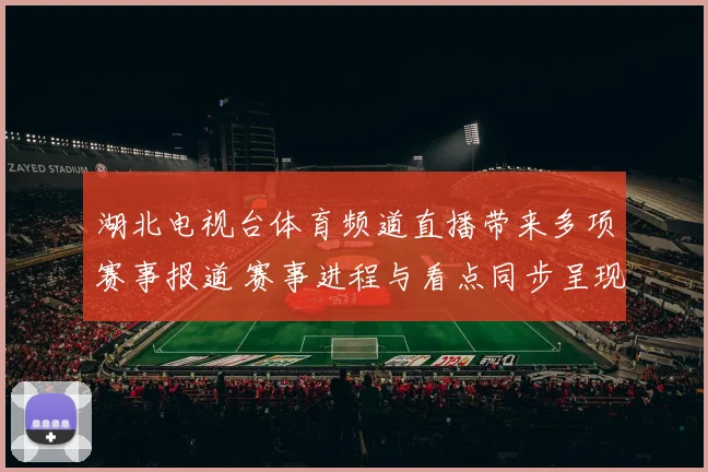 湖北电视台体育频道直播带来多项赛事报道 赛事进程与看点同步呈现