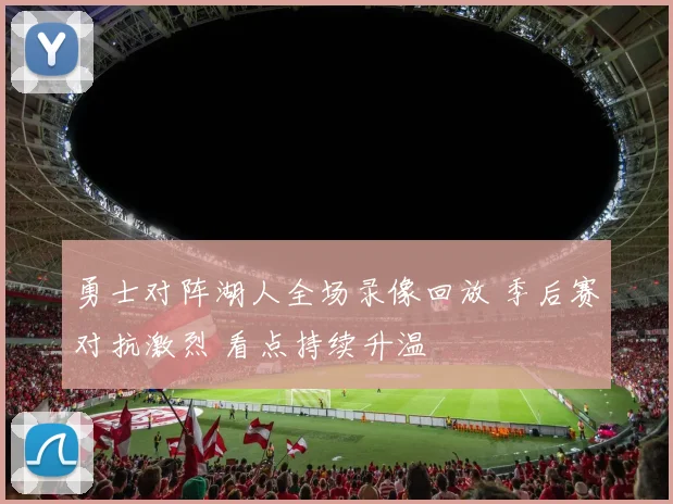 勇士对阵湖人全场录像回放 季后赛对抗激烈 看点持续升温