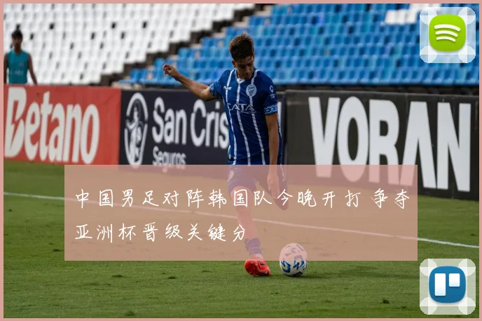 中国男足对阵韩国队今晚开打 争夺亚洲杯晋级关键分