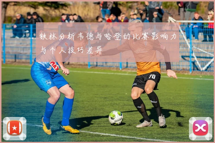 铁林分析韦德与哈登的比赛影响力与个人技巧差异