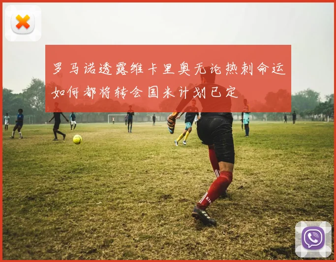 罗马诺透露维卡里奥无论热刺命运如何都将转会国米计划已定